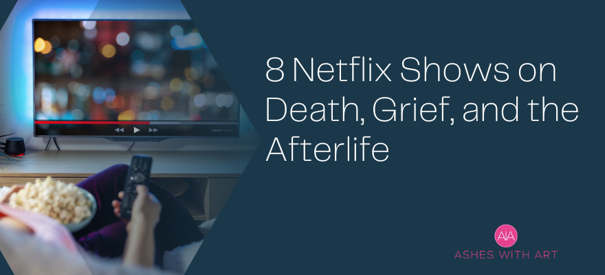 Netflix Shows on Death, Grief, and the Afterlife